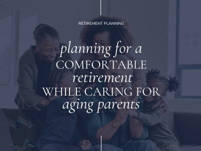 Planning for Retirement While Caring for Aging Parents