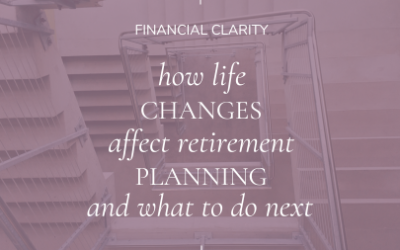 How Life Changes Affect Retirement Planning and What to Do Next