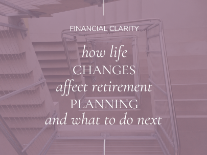 How Life Changes Affect Retirement Planning and What to Do Next